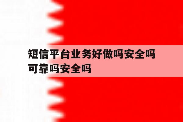 关于短信平台业务好做吗安全吗可靠吗安全吗的信息 关于短信平台业务好做吗安全吗可靠吗安全吗的信息