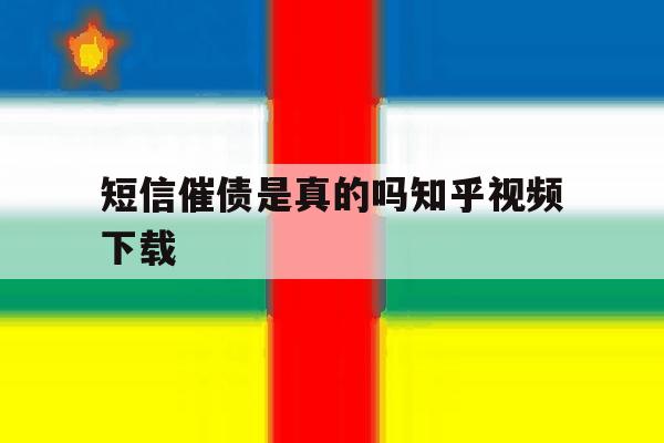 包含短信催债是真的吗知乎视频下载的词条 包含短信催债是真的吗知乎视频下载的词条
