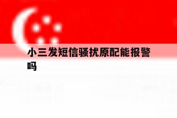 小三发短信骚扰原配能报警吗 小三发短信骚扰原配能报警吗