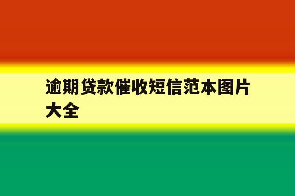 逾期贷款催收短信范本图片大全 逾期贷款催收短信范本图片大全