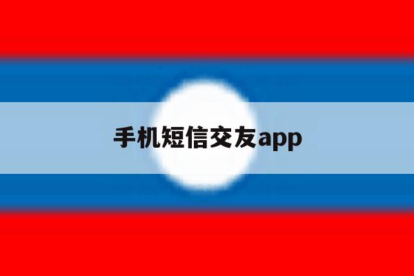 手机短信交友app 手机短信交友app