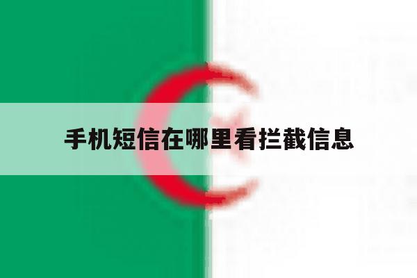 手机短信在哪里看拦截信息 手机短信在哪里看拦截信息