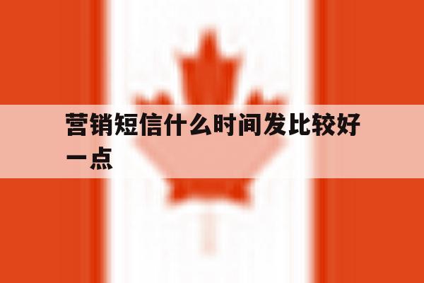 营销短信什么时间发比较好一点 营销短信什么时间发比较好一点