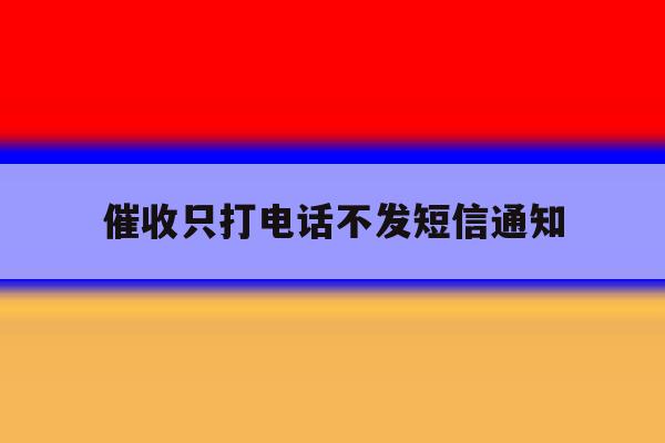 催收只打电话不发短信通知 催收只打电话不发短信通知