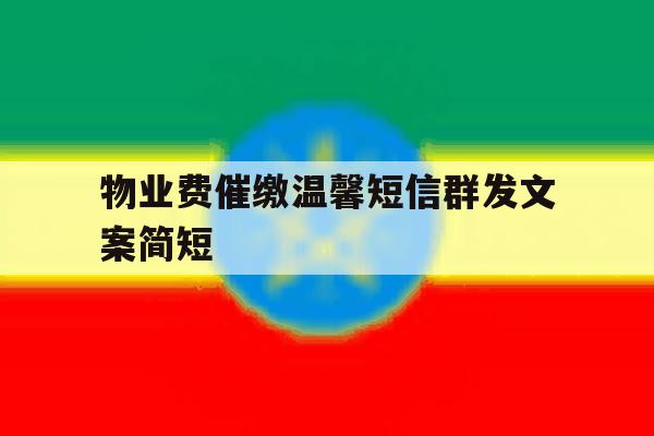 物业费催缴温馨短信群发文案简短 物业费催缴温馨短信群发文案简短