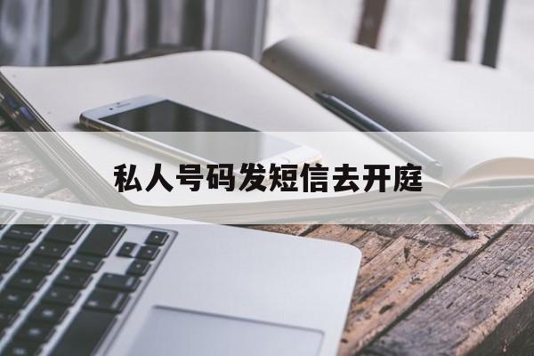 私人号码发短信去开庭 私人号码发短信去开庭
