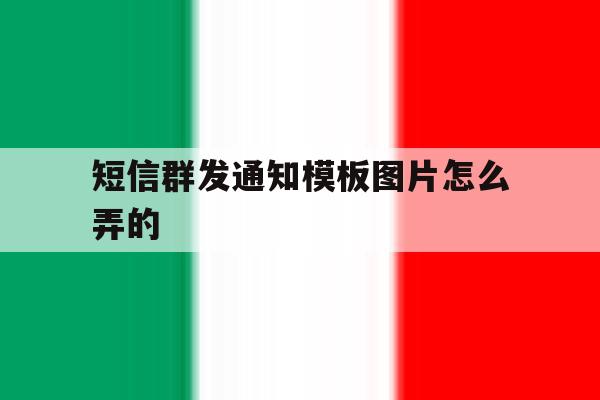 短信群发通知模板图片怎么弄的 短信群发通知模板图片怎么弄的