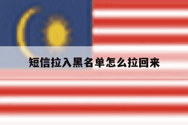 短信拉入黑名单怎么拉回来 短信拉入黑名单怎么拉回来