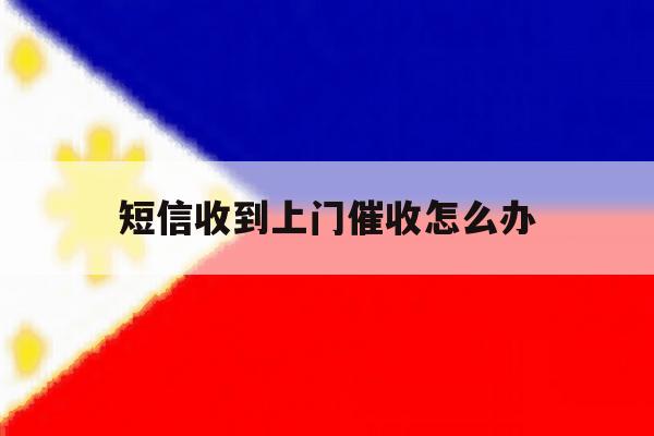 短信收到上门催收怎么办 短信收到上门催收怎么办