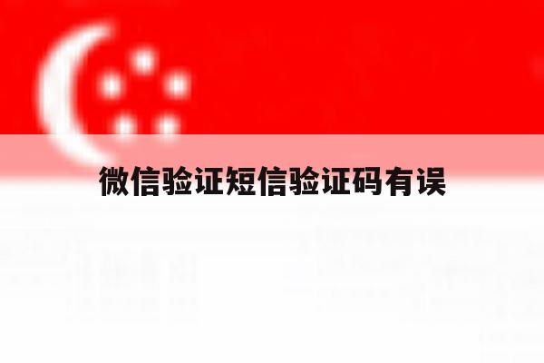 微信验证短信验证码有误 微信验证短信验证码有误