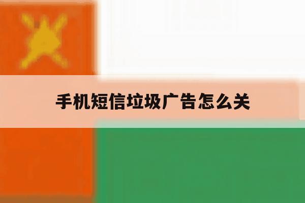 手机短信垃圾广告怎么关 手机短信垃圾广告怎么关