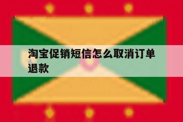 淘宝促销短信怎么取消订单退款 淘宝促销短信怎么取消订单退款