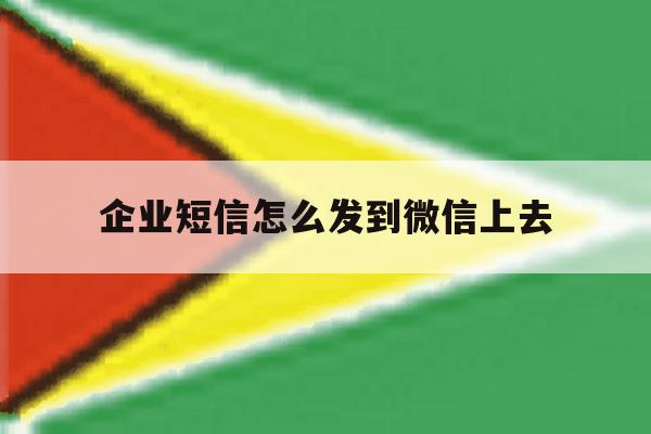 企业短信怎么发到微信上去 企业短信怎么发到微信上去