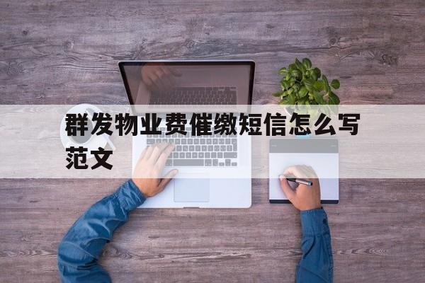 群发物业费催缴短信怎么写范文 群发物业费催缴短信怎么写范文
