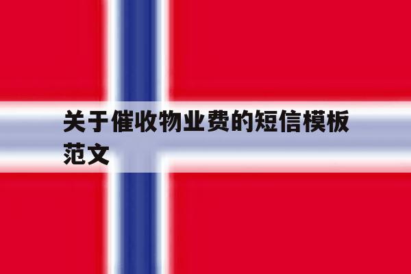 关于催收物业费的短信模板范文 关于催收物业费的短信模板范文