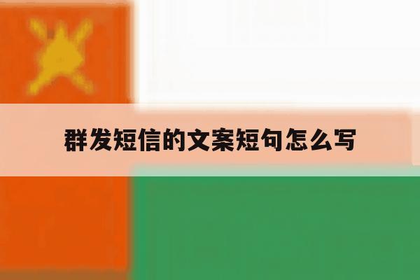 群发短信的文案短句怎么写 群发短信的文案短句怎么写