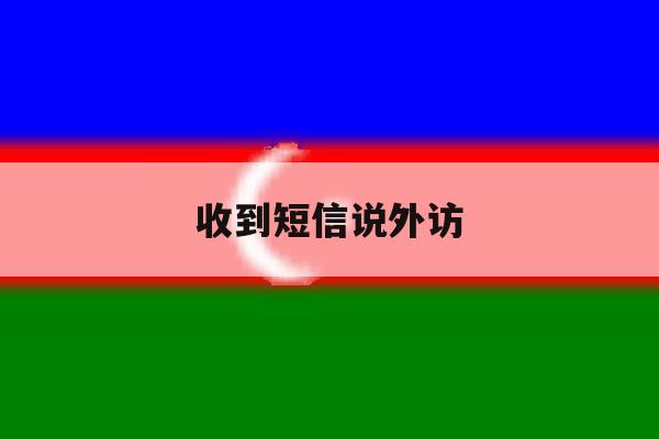 收到短信说外访 收到短信说外访