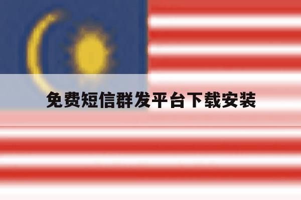 免费短信群发平台下载安装 免费短信群发平台下载安装