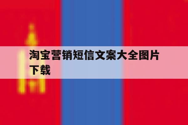 淘宝营销短信文案大全图片下载 淘宝营销短信文案大全图片下载
