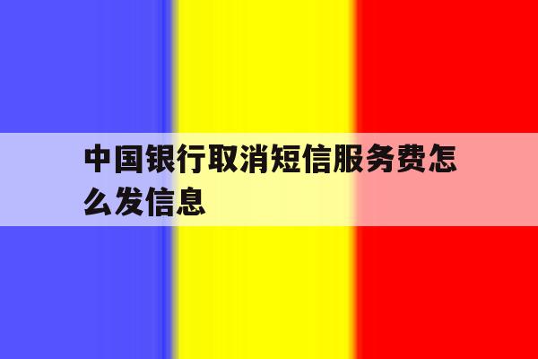 中国银行取消短信服务费怎么发信息 中国银行取消短信服务费怎么发信息