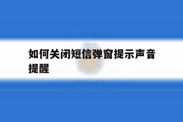 如何关闭短信弹窗提示声音提醒 如何关闭短信弹窗提示声音提醒